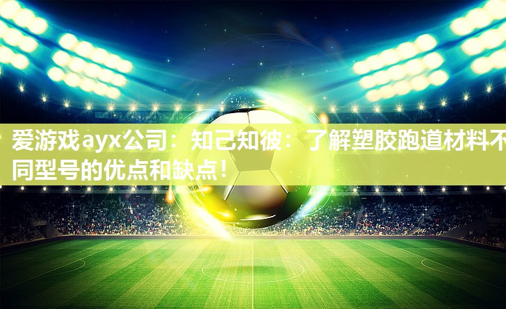 知己知彼：了解塑胶跑道材料不同型号的优点和缺点！